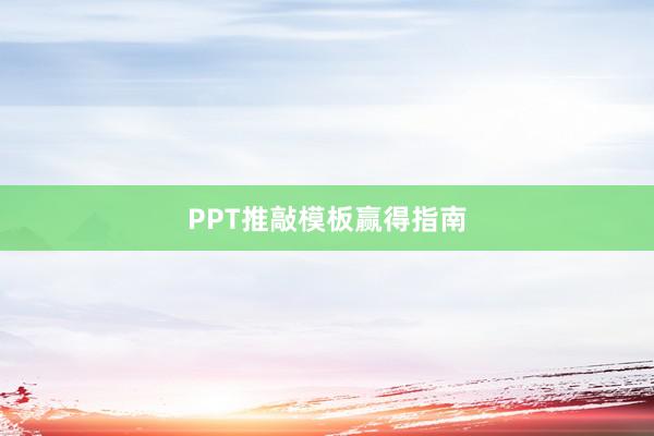 PPT推敲模板赢得指南